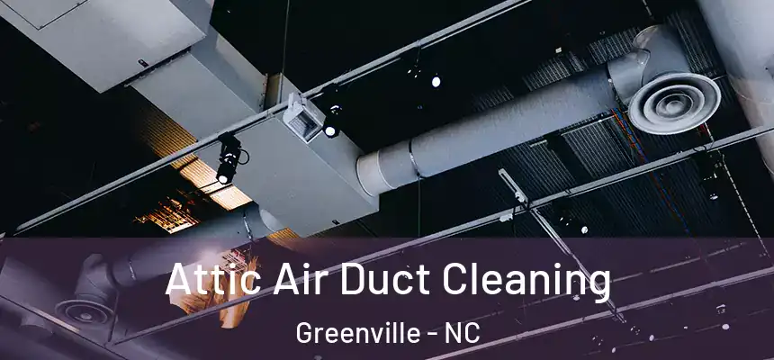 Attic Air Duct Cleaning Greenville - NC